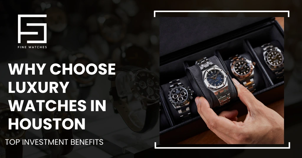 Why Choose Luxury Watches in Houston: The Ultimate Investment