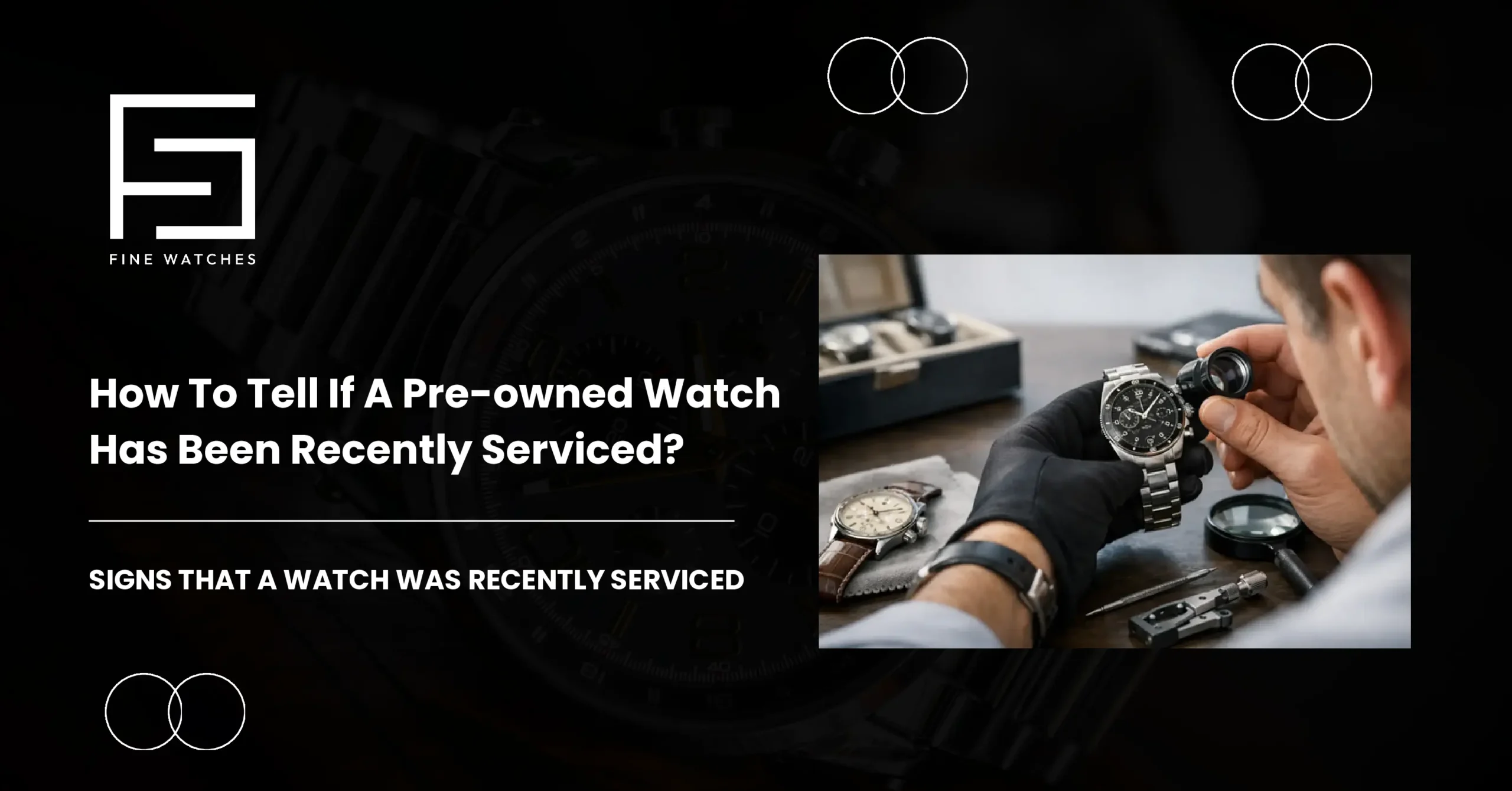 How To Tell If A Pre owned Watch Has Been Recently Serviced scaled